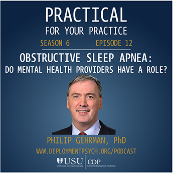 Guest:  Dr. Phil Gehrman  Episode 12, Season 6: Obstructive Sleep Apnea - Do Mental Health Providers Have a Role?